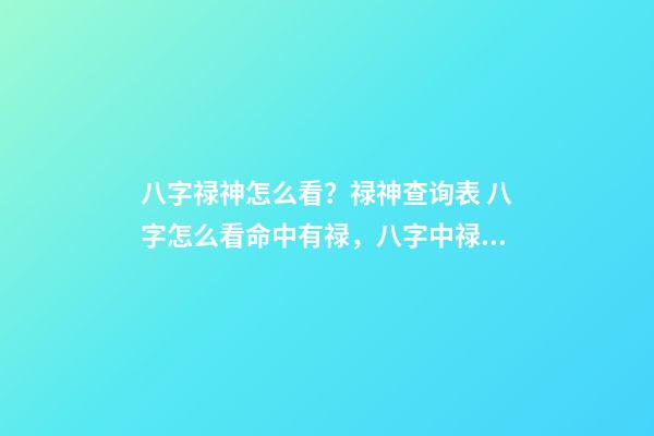 八字禄神怎么看？禄神查询表 八字怎么看命中有禄，八字中禄有几种-第1张-观点-玄机派